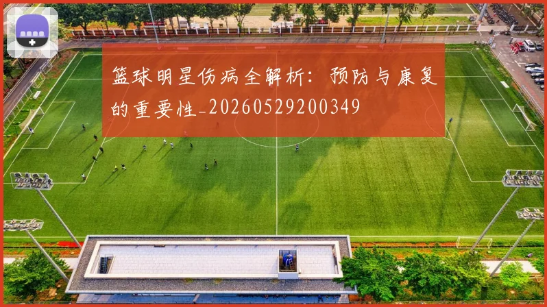 篮球明星伤病全解析：预防与康复的重要性_20260529200349